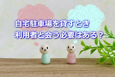 自宅駐車場を貸すとき利用者と会う必要はある？