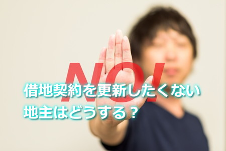 借地契約を更新したくない地主はどうする？
