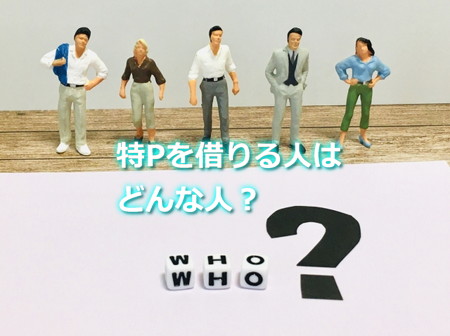 特Pを借りる人はどんな人？